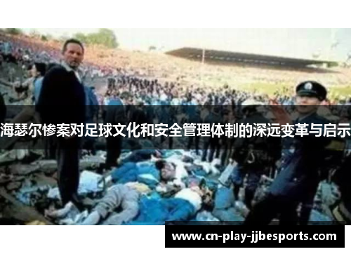海瑟尔惨案对足球文化和安全管理体制的深远变革与启示 海瑟尔惨案对足球文化和安全管理体制的深远变革与启示