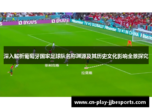 深入解析葡萄牙国家足球队名称渊源及其历史文化影响全景探究