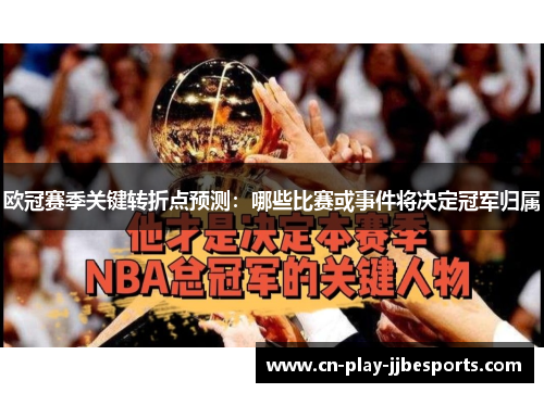 欧冠赛季关键转折点预测：哪些比赛或事件将决定冠军归属