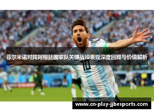 菲尔米诺对阵阿根廷国家队关键战役表现深度回顾与价值解析